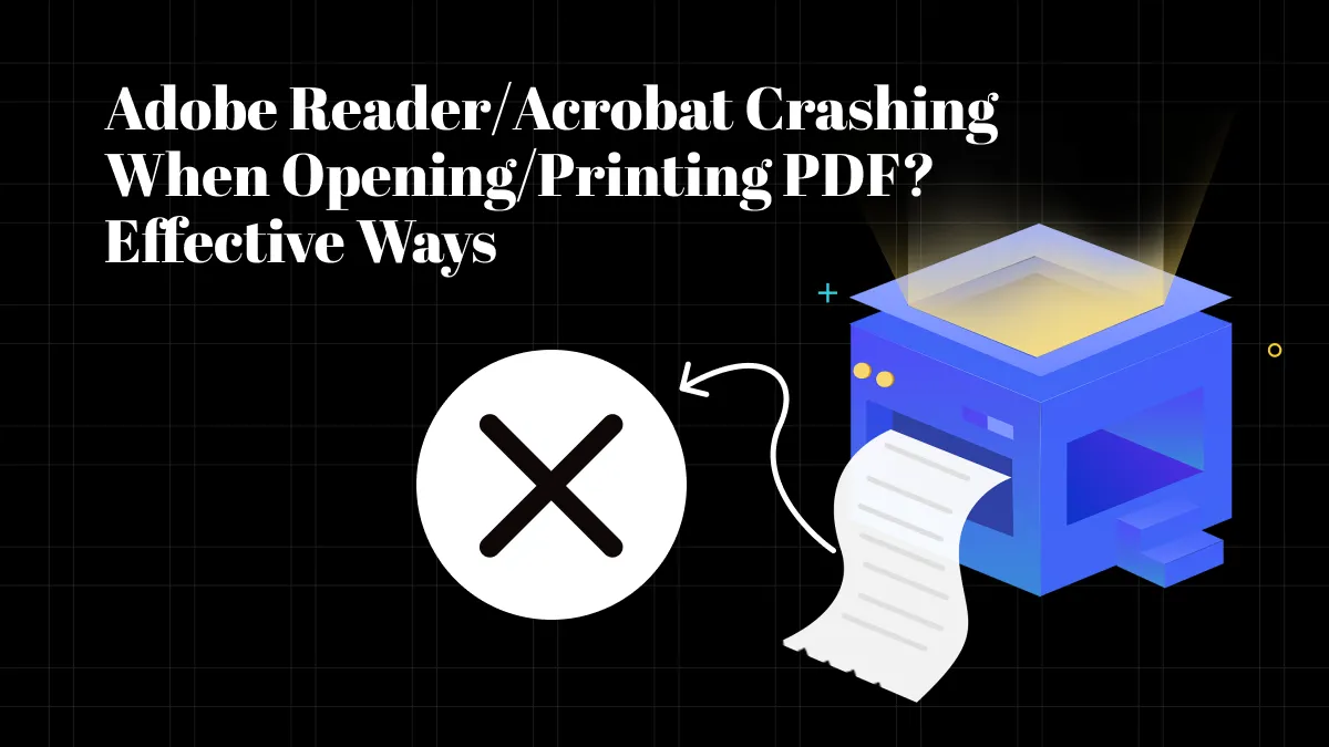 Adobe Reader/Acrobat Crashing When Opening/Printing PDF? Effective Ways